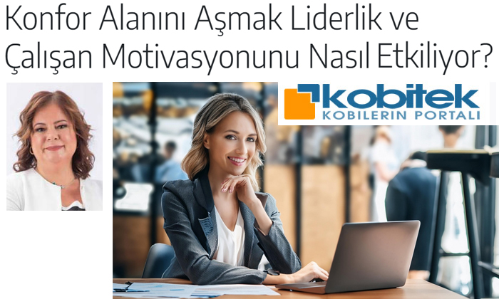 Konfor Alanını Aşmak Liderlik ve Çalışan Motivasyonunu Nasıl Etkiliyor?